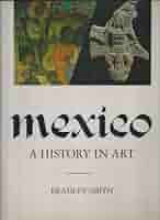 México: A History in Art: Bradley Smith: Amazon.com: Books